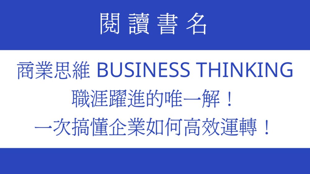 商業思維 BUSINESS THINKING 職涯躍進的唯一解！一次搞懂企業如何高效運轉！-閱讀心得